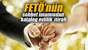 FETÖ’nün sohbet imamından ‘katalog evlilik’ itirafı