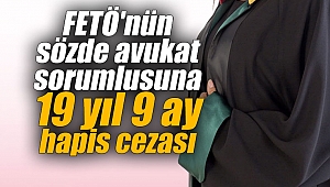FETÖ'nün sözde avukat sorumlusuna 19 yıl 9 ay hapis