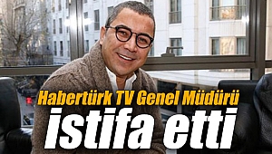 Habertürk TV Genel Müdürü istifa etti