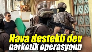 Hava destekli dev narkotik operasyonu