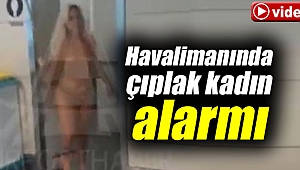 Havalimanında çıplak kadın ortalığı birbirine kattı