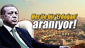 Her ile bir 'Erdoğan' aranıyor!