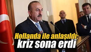 Hollanda ile anlaşıldı; kriz sona erdi