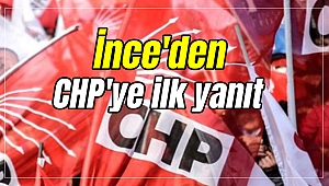 İnce'den CHP'ye ilk yanıt