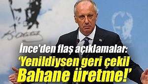 İnce'den flaş açıklamalar: 'Yenildiysen geri çekil, Bahane üretme!'