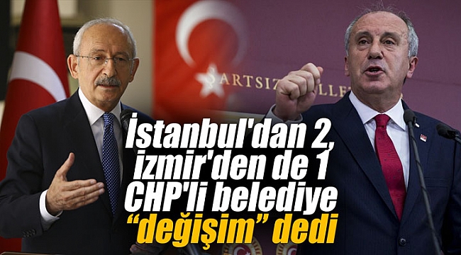 İstanbul'dan 2, İzmir'den de 1 CHP'li belediye değişim dedi