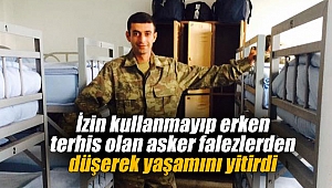 İzin kullanmayıp erken terhis olan asker falezlerden düşerek yaşamını yitirdi
