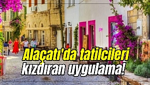İzmir Alaçatı'da tatilcileri kızdıran uygulama!