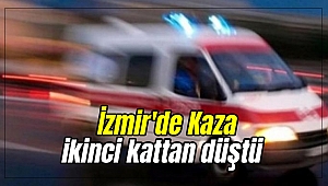 İzmir'de Kaza ikinci kattan düştü