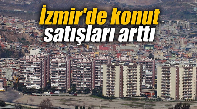 İzmir'de konut satışları arttı