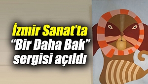 İzmir Sanat’ta “Bir Daha Bak” sergisi açıldı