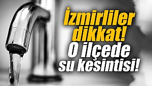 İzmirliler dikkat! O ilçede su kesintisi!