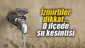İzmirliler dikkat... O ilçede su kesintisi
