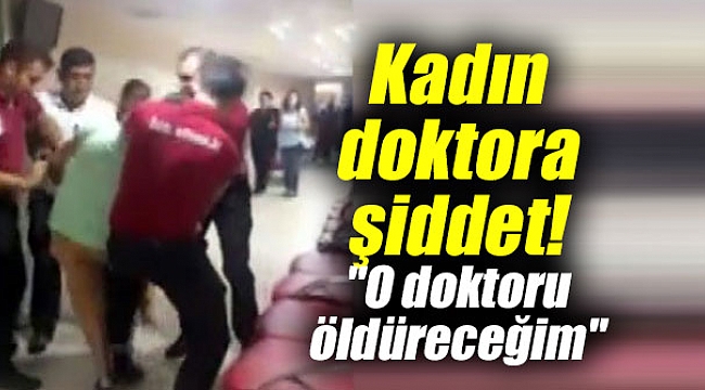 Kadın doktora şiddet!