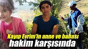 Kayıp Evrim’in anne ve babası hakim karşısına çıktı