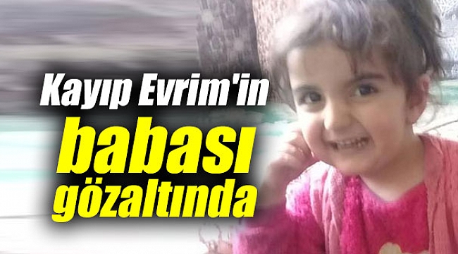 Kayıp Evrim'in babası gözaltında