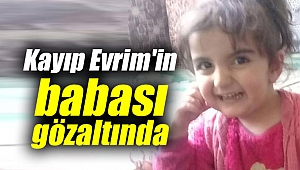 Kayıp Evrim'in babası gözaltında