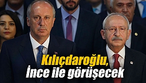 Kılıçdaroğlu, İnce ile görüşecek
