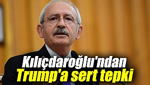 Kılıçdaroğlu'ndan Trump'a sert tepki