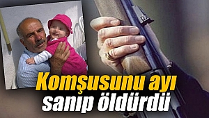 Komşusunu ayı sanıp öldürdü