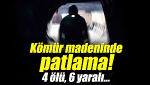 Kömür madeninde patlama: 4 ölü, 6 yaralı