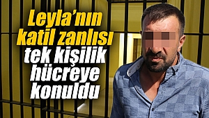 Leyla’nın katil zanlısı tek kişilik hücreye konuldu