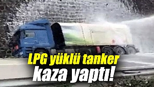 LPG yüklü tanker kaza yaptı!