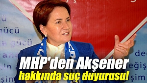 MHP'den Akşener hakkında suç duyurusu!