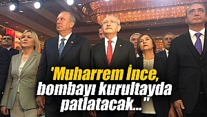 'Muharrem İnce, bombayı kurultayda patlatacak...