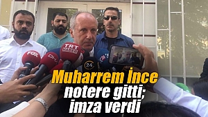Muharrem İnce notere gitti; imza verdi