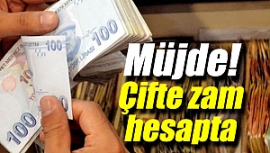 Müjde geldi! Çifte zam hesapta