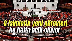 O isimlerin yeni görevleri bu hafta belli oluyor