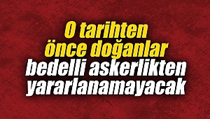 O tarihten önce doğanlar bedelli askerlikten yararlanamayacak