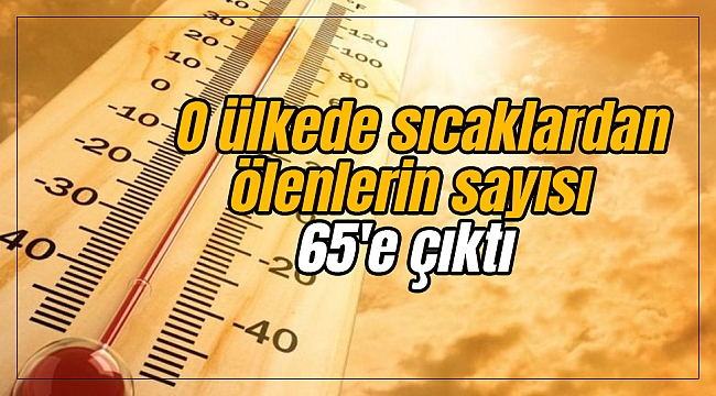 O ülkede sıcaklardan ölenlerin sayısı 65'e çıktı