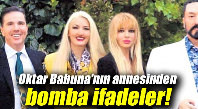 Oktar Babuna'nın annesinden şok açıklamalar!