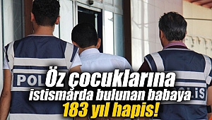 Öz çocuklarına istismarda bulunan babaya 183 yıl hapis!