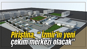 Piriştina, “ İzmir’in yeni çekim merkezi olacak