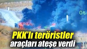 PKK’lı teröristler araçları ateşe verdi