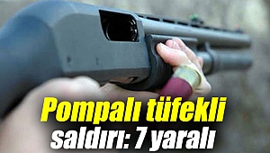 Pompalı tüfekli saldırı: 7 yaralı