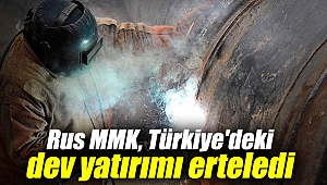 Rus MMK, Türkiye'deki dev yatırımı erteledi