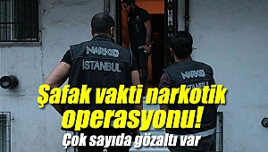 Şafak vakti narkotik operasyonu! Çok sayıda gözaltı var