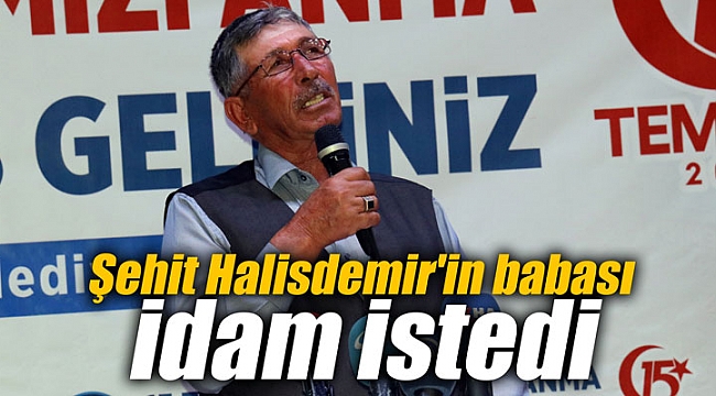 Şehit Halisdemir'in babası idam istedi