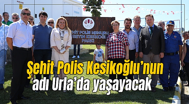 Şehit Polis Hüseyin Kesikoğlu’nun adı Urla’da yaşayacak