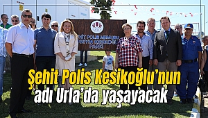 Şehit Polis Hüseyin Kesikoğlu’nun adı Urla’da yaşayacak