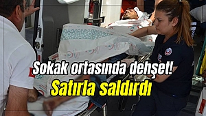 Sokak ortasında dehşet! Satırla saldırdı