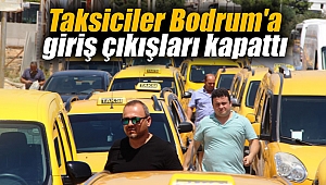 Taksiciler Bodrum'a giriş çıkışları kapattı