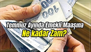 Temmuz ayında emekli maaşına ne kadar zam olacak?