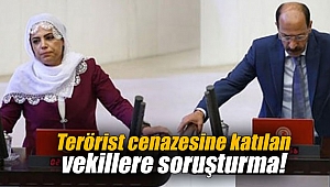 Terörist cenazesine katılan vekillere soruşturma!