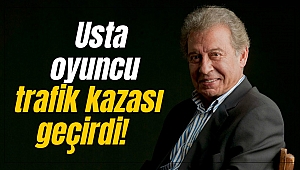 Usta oyuncu trafik kazası geçirdi!