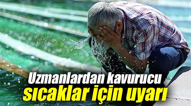 Uzmanlardan kavurucu sıcaklar için uyarı